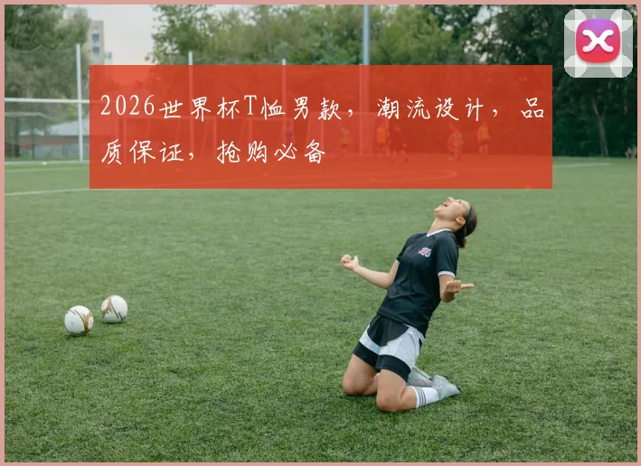 2026世界杯T恤男款，潮流设计，品质保证，抢购必备