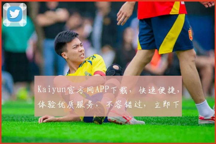 Kaiyun官方网APP下载，快速便捷，体验优质服务，不容错过，立即下载