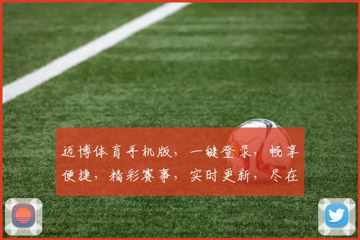 迈博体育手机版，一键登录，畅享便捷，精彩赛事，实时更新，尽在掌握
